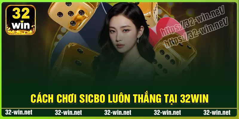 Chia sẻ cách chơi sicbo bất bại từ cao thủ 32win Chia sẻ cách chơi sicbo bất bại từ cao thủ 32win